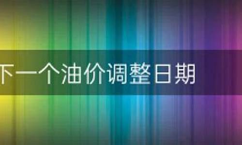 下一个油价调整日期是哪一天几点开始_下一个油价调整日期是哪一